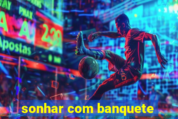 sonhar com banquete